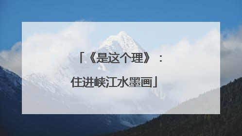 《是这个理》：住进峡江水墨画