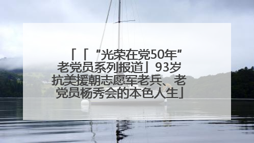 「“光荣在党50年”老党员系列报道」93岁抗美援朝志愿军老兵、老党员杨秀会的本色人生