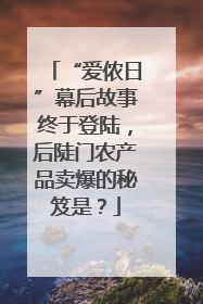 “爱侬日”幕后故事终于登陆，后陡门农产品卖爆的秘笈是？