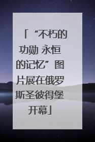 “不朽的功勋 永恒的记忆”图片展在俄罗斯圣彼得堡开幕