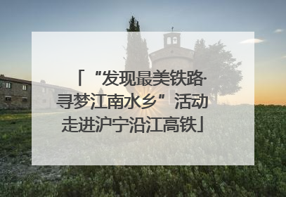 “发现最美铁路·寻梦江南水乡”活动走进沪宁沿江高铁