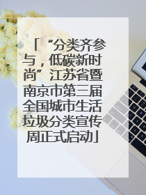 “分类齐参与，低碳新时尚”江苏省暨南京市第三届全国城市生活垃圾分类宣传周正式启动