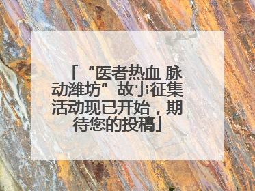“医者热血 脉动潍坊”故事征集活动现已开始，期待您的投稿