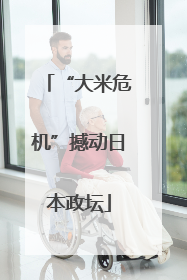 “大米危机”撼动日本政坛