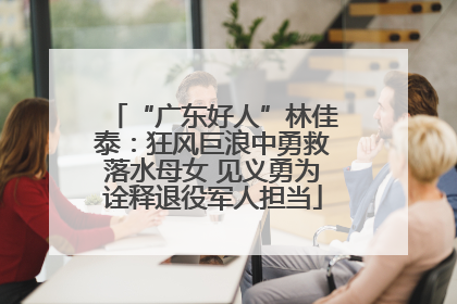 “广东好人”林佳泰：狂风巨浪中勇救落水母女 见义勇为诠释退役军人担当
