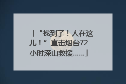 “找到了！人在这儿！”直击烟台72小时深山救援……