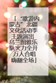“歌游内蒙古”北疆文化活动季主题演出 乌兰图雅乐队火力全开 万人合唱嗨翻全场