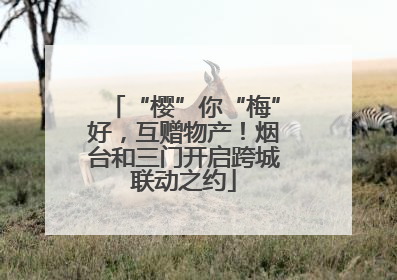 “樱”你“梅”好，互赠物产！烟台和三门开启跨城联动之约