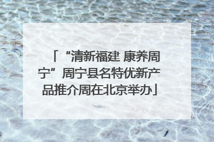“清新福建 康养周宁”周宁县名特优新产品推介周在北京举办