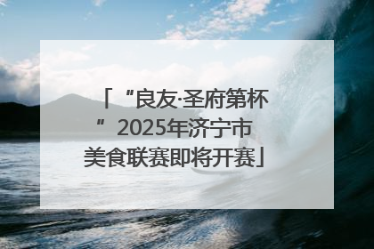 “良友·圣府第杯”2025年济宁市美食联赛即将开赛