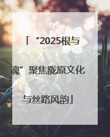 “2025根与魂”聚焦陇原文化与丝路风韵