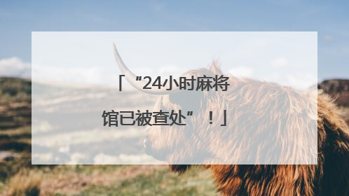 “24小时麻将馆已被查处”！