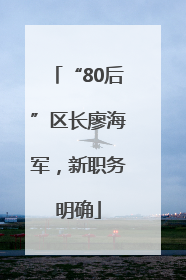 “80后”区长廖海军，新职务明确