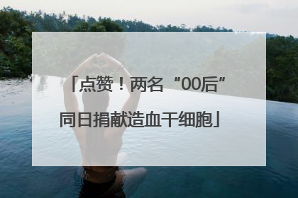点赞！两名“00后”同日捐献造血干细胞
