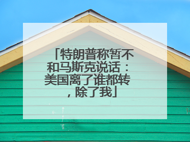 特朗普称暂不和马斯克说话：美国离了谁都转，除了我