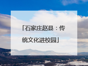 石家庄赵县：传统文化进校园