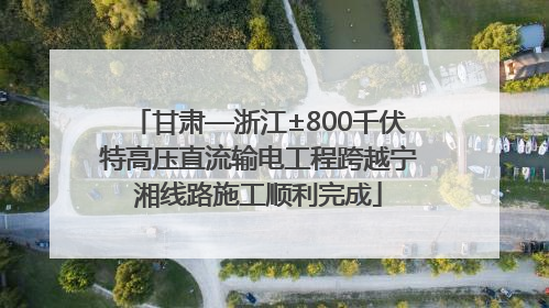甘肃—浙江±800千伏特高压直流输电工程跨越宁湘线路施工顺利完成