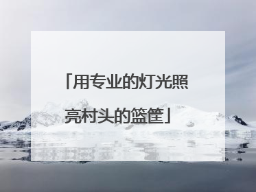 用专业的灯光照亮村头的篮筐