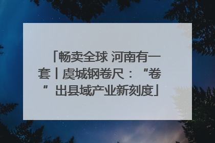 畅卖全球 河南有一套丨虞城钢卷尺：“卷”出县域产业新刻度