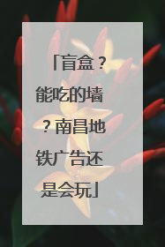 盲盒？能吃的墙？南昌地铁广告还是会玩