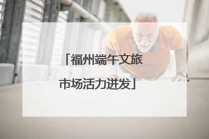 福州端午文旅市场活力迸发