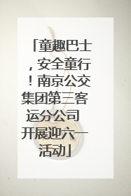童趣巴士，安全童行！南京公交集团第三客运分公司 开展迎六一活动