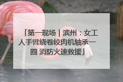 第一现场｜滨州：女工人手臂绕卷绞肉机轴承一圈 消防火速救援