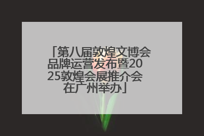 第八届敦煌文博会品牌运营发布暨2025敦煌会展推介会在广州举办
