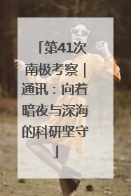 第41次南极考察｜通讯：向着暗夜与深海的科研坚守