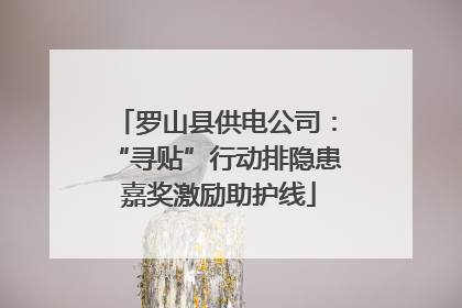 罗山县供电公司：“寻贴”行动排隐患 嘉奖激励助护线