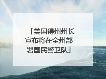 美国得州州长宣布将在全州部署国民警卫队