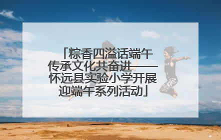 粽香四溢话端午 传承文化共奋进——怀远县实验小学开展迎端午系列活动