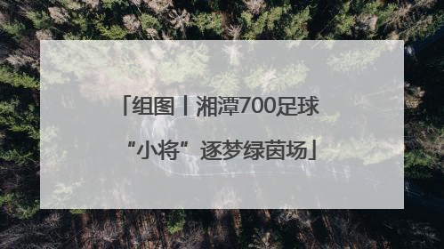 组图丨湘潭700足球“小将”逐梦绿茵场