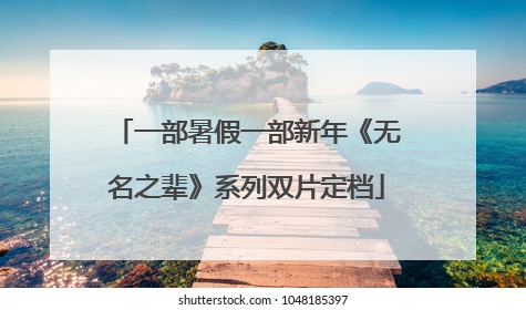 一部暑假一部新年《无名之辈》系列双片定档