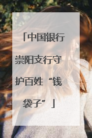 中国银行崇阳支行守护百姓“钱袋子”
