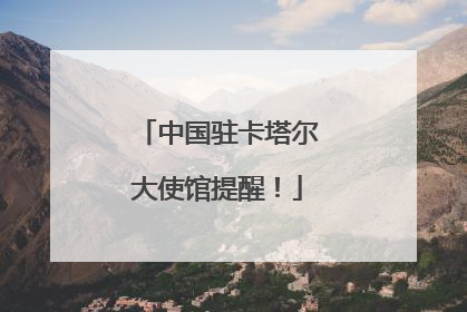 中国驻卡塔尔大使馆提醒！