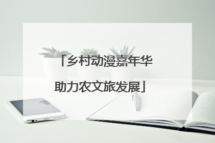 乡村动漫嘉年华助力农文旅发展
