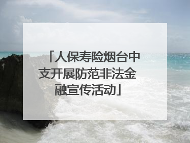 人保寿险烟台中支开展防范非法金融宣传活动