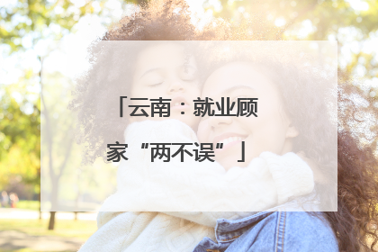 云南：就业顾家“两不误”