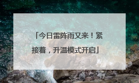 今日雷阵雨又来！紧接着，升温模式开启