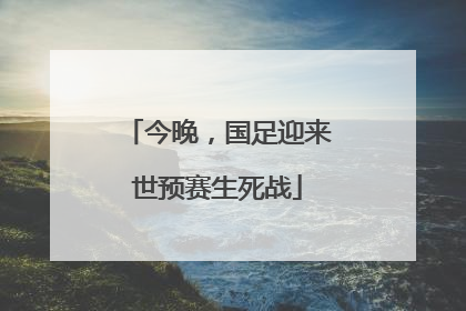 今晚，国足迎来世预赛生死战