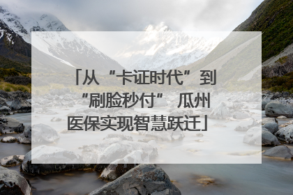 从“卡证时代”到“刷脸秒付” 瓜州医保实现智慧跃迁