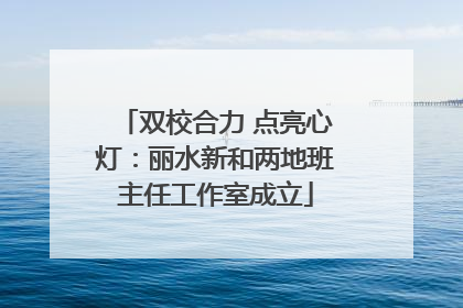 双校合力 点亮心灯：丽水新和两地班主任工作室成立