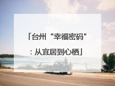 台州“幸福密码”：从宜居到心栖