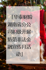 华泰财险湖南省分公司积极开展防范非法金融宣传月活动
