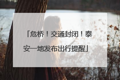 危桥！交通封闭！泰安一地发布出行提醒
