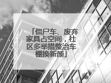 僵尸车、废弃家具占空间，社区多举措整治车棚换新颜