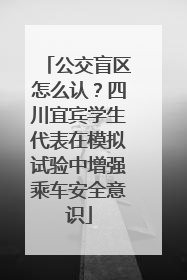公交盲区怎么认？四川宜宾学生代表在模拟试验中增强乘车安全意识