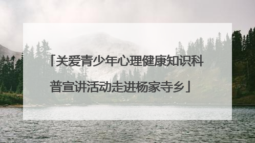 关爱青少年心理健康知识科普宣讲活动走进杨家寺乡