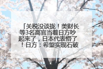 关税没谈拢！美财长等3名高官当着日方吵起来了，日本代表懵了！日方：希望实现石破茂与特朗普的会晤